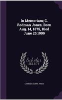 In Memoriam; C. Rodman Jones, Born Aug. 14, 1875, Died June 25,1909