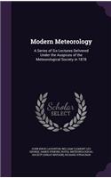 Modern Meteorology: A Series of Six Lectures Delivered Under the Auspices of the Meteorological Society in 1878