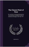 The Classic Point of View: Six Lectures on Painting Delivered on the Scammon Foundation at the Art Institute of Chicago in the Year 1911