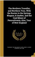 The Northern Traveller, and Northern Tour, With the Routes to the Springs, Niagara, & Quebec, and the Coal Mines of Pennsylvania, Also, Tour of New England