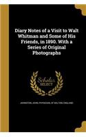 Diary Notes of a Visit to Walt Whitman and Some of His Friends, in 1890. With a Series of Original Photographs