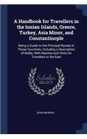 A Handbook for Travellers in the Ionian Islands, Greece, Turkey, Asia Minor, and Constantinople