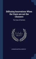 Diffusing Innovations When the Users are not the Choosers