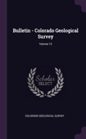 Bulletin - Colorado Geological Survey; Volume 13