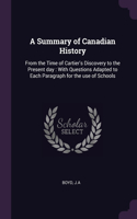 A Summary of Canadian History: From the Time of Cartier's Discovery to the Present day: With Questions Adapted to Each Paragraph for the use of Schools