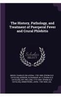 The History, Pathology, and Treatment of Puerperal Fever and Crural Phlebitis