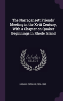 The Narragansett Friends' Meeting in the Xviii Century, With a Chapter on Quaker Beginnings in Rhode Island