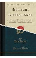 Biblische Liebeslieder: Das Sogenannte Hohelied Salomos Unter Steter Berï¿½cksichtigung Der ï¿½bersetzungen Goethes Und Herders Im Versmasse Der Urschrift Verdeutscht Und Erklï¿½rt (Classic Reprint)