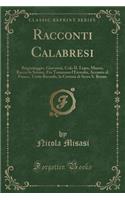 Racconti Calabresi: Brigantaggio, Giovanni, Cola Il Lupo, Marco, Rocco Lo Scemo, Fra Tommaso l'Eremita, Accanto Al Fuoco, Triste Ricordo, La Certosa Di Serra S. Bruno (Classic Reprint)