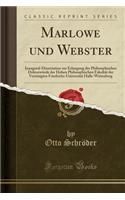 Marlowe Und Webster: Inaugural-Dissertation Zur Erlangung Der Philosophischen DoktorwÃ¼rde Der Hohen Philosophischen FakultÃ¤t Der Vereinigten Friedrichs-UniversitÃ¤t Halle-Wittenberg (Classic Reprint)