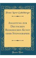 Anleitung Zur Deutschen Redezeichen Kunst Oder Stenographie (Classic Reprint)