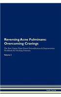 Reversing Acne Fulminans: Overcoming Cravings the Raw Vegan Plant-Based Detoxification & Regeneration Workbook for Healing Patients. Volume 3