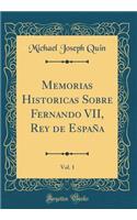 Memorias Historicas Sobre Fernando VII, Rey de EspaÃ±a, Vol. 1 (Classic Reprint)