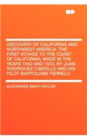 Discovery of California and Northwest America. the First Voyage to the Coast of California; Made in the Years 1542 and 1543, by Juan Rodriguez Cabrill