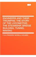 Engineers and Their Triumphs; The Story of the Locomotive, the Steamship, Bridge Building, Tunnel Making
