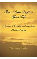 Put a Little Light in Your Life: A Guide to Sending and Receiving Positive Energy