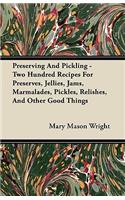 Preserving And Pickling - Two Hundred Recipes For Preserves, Jellies, Jams, Marmalades, Pickles, Relishes, And Other Good Things