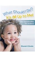 What Should I Be? It's All Up to Me!: The Opportunities Are Endless!(English)