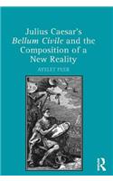 Julius Caesar's Bellum Civile and the Composition of a New Reality