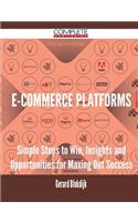 E-Commerce Platforms - Simple Steps to Win, Insights and Opportunities for Maxing Out Success