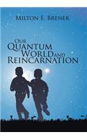Our Quantum World and Reincarnation