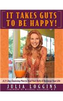 It Takes Guts To Be Happy: A 21 Day Cleansing Plan To Heal Your Belly & Recharge Your Life