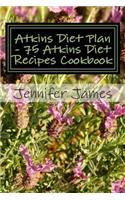 Atkins Diet Plan - 75 Atkins Diet Recipes Cookbook