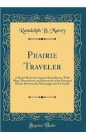 Prairie Traveler: A Hand-Book for Overland Expeditions, with Maps, Illustrations, and Itineraries of the Principal Routes Between the Mississippi and the Pacific (Classic Reprint): A Hand-Book for Overland Expeditions, with Maps, Illustrations, and Itineraries of the Principal Routes Between the Mississippi and the Pacific (Cla