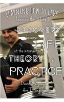 Learning How to Live: Recovery Became Life at the Intersection of Theory and Practice