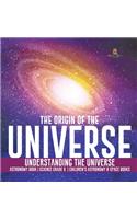 Origin of the Universe Understanding the Universe Astronomy Book Science Grade 8 Children's Astronomy & Space Books