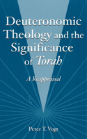 Deuteronomic Theology and the Significance of Torah: A Reappraisal