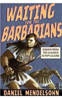 Waiting for the Barbarians: Essays from the Classics to Pop Culture: Essays from the Classics to Pop Culture