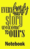 Every Family Has A Story Welcome To Ours Notebook: Ruled Lined Journal for Man Women Boys Girls - Daily Diary / Journal / Notebook to Write in Taking Important Notes