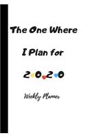 The One Where I Plan for 2020 - Weekly Planner 12 Month Daily, Weekly Planner: Weekly 2020 Planner Organizer. January 2020 to December 2020 - Great Gift Idea For Friends or Family: LINED NOTRBOOK/JOURNAL GIFT, 120 PAGE, 6x9, SO