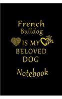 French Bulldog Is My Beloved Dog Notebook
