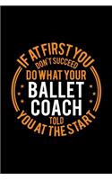 If At First You Don't Succeed Do What Your Ballet Coach Told You At The Start: Lined Journal, 120 Pages, 6x9 Sizes, Funny Ballet Player and Coach Notebook Gift for Team Coaches