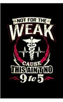 Not for the weak cause this ain't no 9 to 5Not for the weak cause this ain't no 9 to 5: CNA Notebook journal Diary Cute funny humorous blank lined notebook Gift for student school college ruled graduation gift job working employee appre