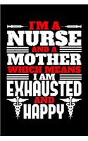 I'm A Nurse And A Mother Which Means I Am Exhausted And Happy
