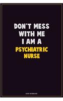 Don't Mess With Me, I Am A Psychiatric nurse: Career Motivational Quotes 6x9 120 Pages Blank Lined Notebook Journal