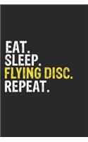 Eat Sleep Flying disc Repeat Funny Cool Gift for Flying disc Lovers Notebook A beautiful: Lined Notebook / Journal Gift, Flying disc Cool quote, 120 Pages, 6 x 9 inches, Personal Diary, Ideal humorous Eat Sleep Flying disc Repeat, Customi