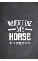 When I Die My Horse Gets Everything - Animal Lover Journal