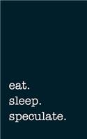 eat. sleep. speculate. - Lined Notebook: Writing Journal