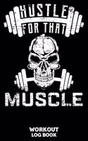 Hustle For That Muscle Workout Log Book: Workout Log Book And Fitness Journal For The Gym, Track Your Cardio And Weights Progress, 6x9, 120 Pages