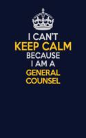 I Can't Keep Calm Because I Am A General Counsel: Career journal, notebook and writing journal for encouraging men, women and kids. A framework for building your career.