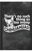 There's no such thing as too many chihuahuas!: Blank Lined Notebook Journal Gift for Dog Lover