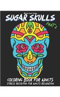 Sugar Skulls Coloring Book for Adults Part 2 Stress Relieving for Adults Relaxation