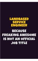 Landbased Service Engineer, Because Freaking Awesome Is Not An Official Job Title: 6X9 Career Pride Notebook Unlined 120 pages Writing Journal