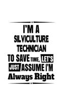 I'm A Silviculture Technician To Save Time, Let's Assume That I'm Always Right: Creative Silviculture Technician Notebook, Journal Gift, Diary, Doodle Gift or Notebook - 6 x 9 Compact Size- 109 Blank Lined Pages