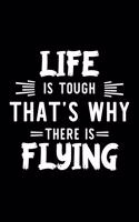 Life Is Tough That's Why There Is Flying