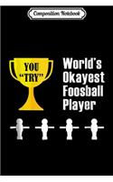 Composition Notebook: Foosball Gift - Funny Okayest Player Trophy Award Journal/Notebook Blank Lined Ruled 6x9 100 Pages
